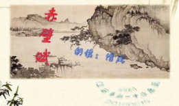 赤壁赋朗诵视频,穿越时空的千古绝唱